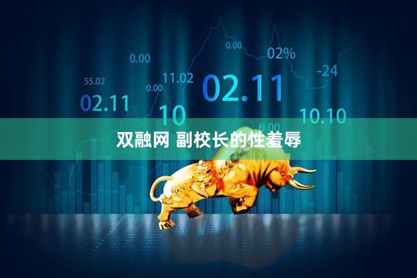 双融网 副校长的性羞辱